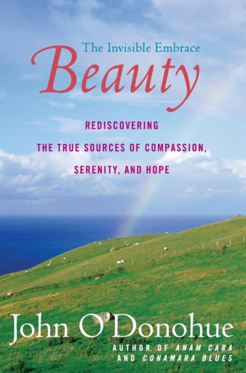 Beauty: The Invisible Embrace by John O'Donohue